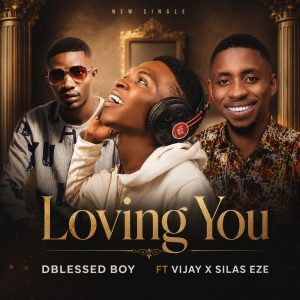 Loving You by Dblessed Boy ft Vijay X Silas Eze